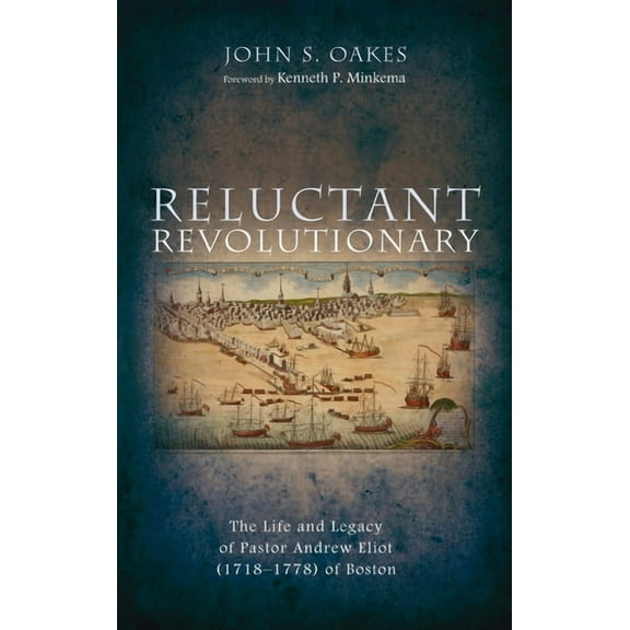 Reluctant Revolutionary: The Life and Legacy of Pastor Andrew Eliot (1718-1778) of Boston, (Hardcover)