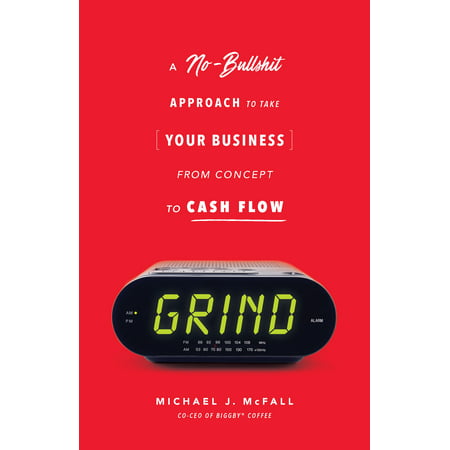 Grind : A No-Bullshit Approach to Take Your Business from Concept to Cash