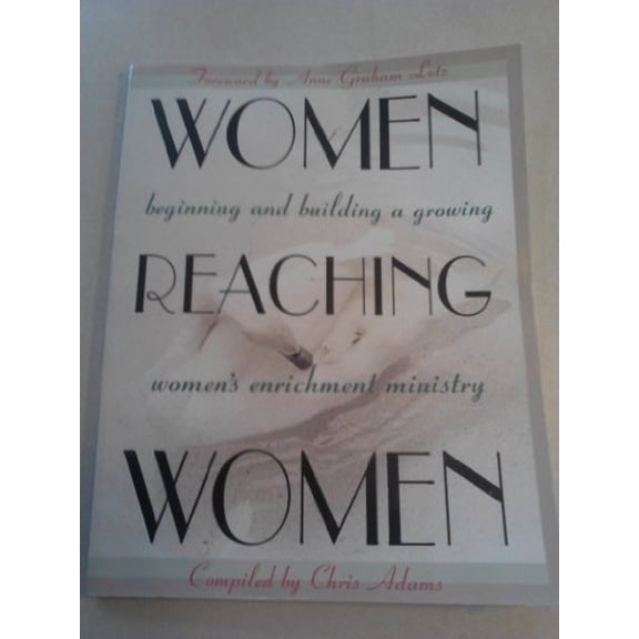 Pre-Owned Women Reaching Women: Beginning and Building a Growing Women's Enrichment Ministry (Paperback) 0767325931 9780767325936