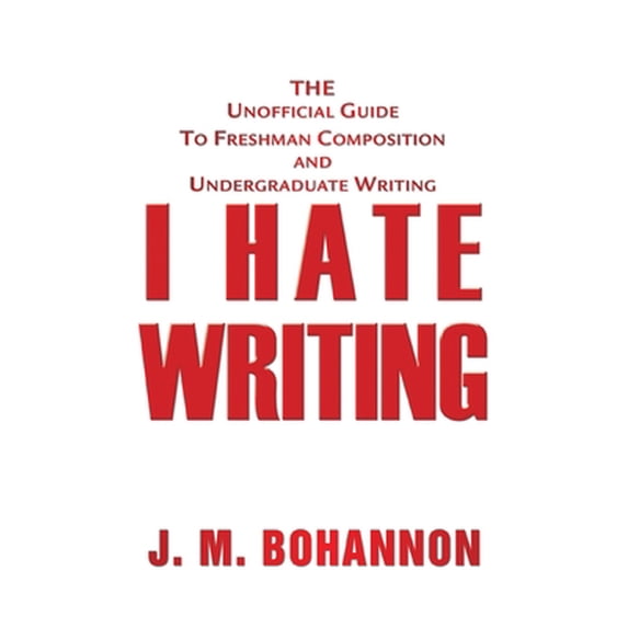 Pre-Owned I Hate Writing: The Unofficial Guide to Freshman Composition and Undergraduate Writing (Paperback) 0595349439 9780595349432