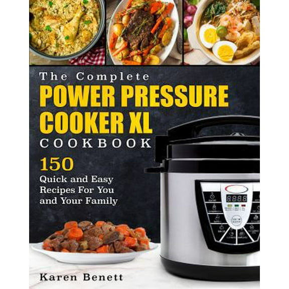 Pre-Owned The Complete Power Pressure Cooker XL Cookbook: 150 Quick and Easy Recipes For You and Your Family (Poultry, Beef, Pork, Chicken, Fish, Vegetables, De (Paperback) 0998770345 9780998770345