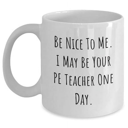 

Funny Be Nice To Me Gifts for PE Teachers from Pe Teachers on Christmas Unique White Coffee Mugs for PE coaches Inspirational Mug for PE Department