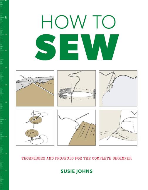 How to Sew Techniques and Projects for the Complete Beginner