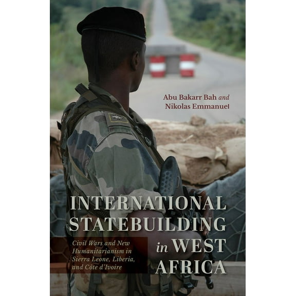 International Statebuilding in West Africa: Civil Wars and New Humanitarianism in Sierra Leone, Liberia, and Côte d'Ivoi, (Paperback)