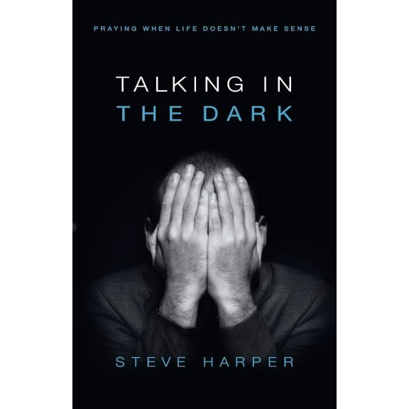Talking in the Dark: Praying When Life Doesn't Make Sense, (Paperback)