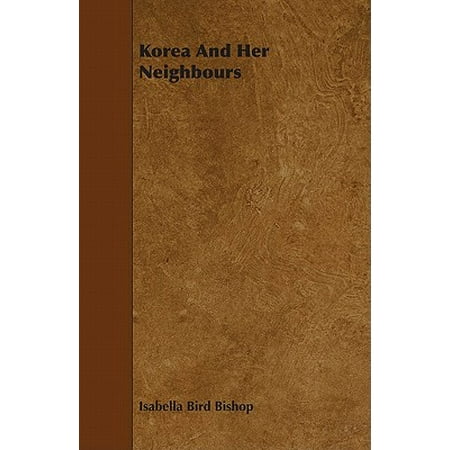 Korea and Her Neighbours - A Narrative of Travel, with an Account of the Recent Vicissitudes and Present Position of the Country -