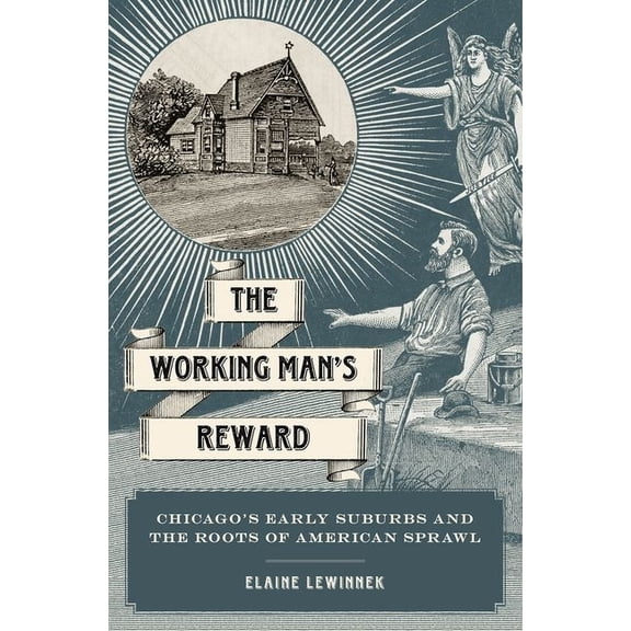 Working Man's Reward: Chicago's Early Suburbs and the Roots of American Sprawl, (Hardcover)