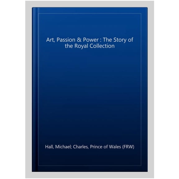 Pre-Owned Art, Passion & Power : The Story of the Royal Collection (Hardcover)