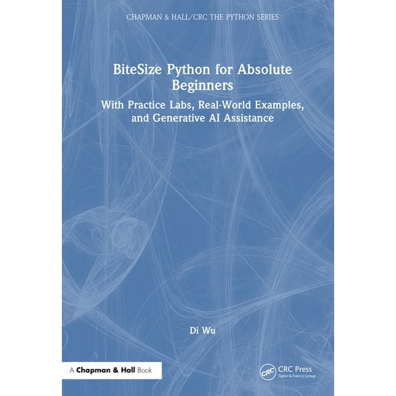 Chapman & Hall/CRC the Python BiteSize Python for Absolute Beginners: With Practice Labs, Real-World Examples, and Generative AI Assistance, (Hardcover)