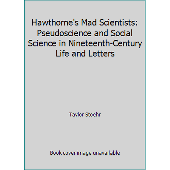 Pre-Owned Hawthorne's Mad Scientists: Pseudoscience and Social Science in Nineteenth-Century Life and Letters (Hardcover) 0208017100 9780208017109