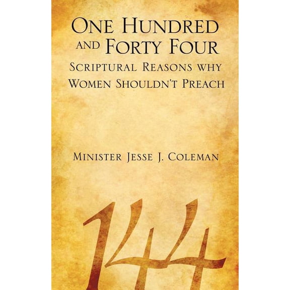 One Hundred and Forty Four Scriptural Reasons Why Women Shouldn't Preach, (Paperback)