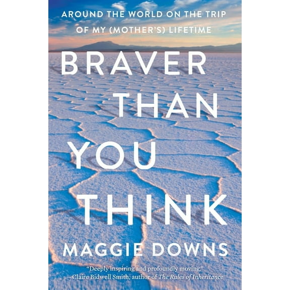 Braver Than You Think: Around the World on the Trip of My (Mother's) Lifetime, (Paperback)