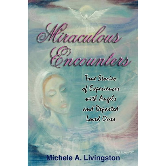 Miraculous Encounters: True Stories of Experiences with Angels and Departed Loved Ones, (Paperback)