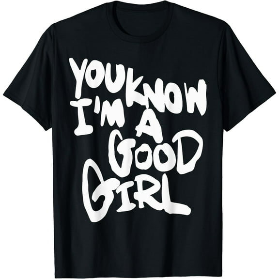 You Know I'm A Good Girl T-Shirt