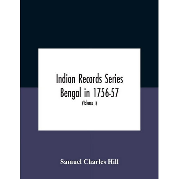Indian Records Series Bengal in 1756-57, a selection of public and private papers dealing with the affairs of the Britis, (Paperback)
