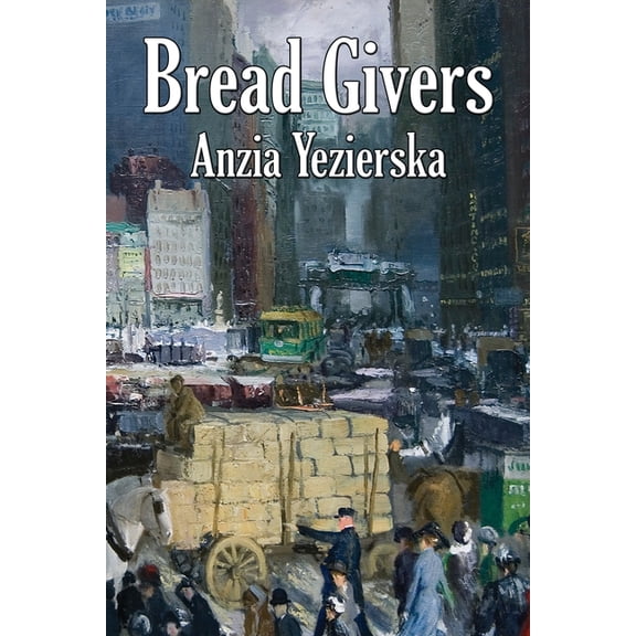 Bread Givers: A Novel of Immigration and Women's Independence in New York, (Paperback)