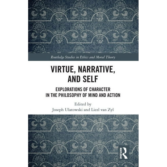 Routledge Studies in Ethics and Moral Th Virtue, Narrative, and Self: Explorations of Character in the Philosophy of Mind and Action, (Paperback)