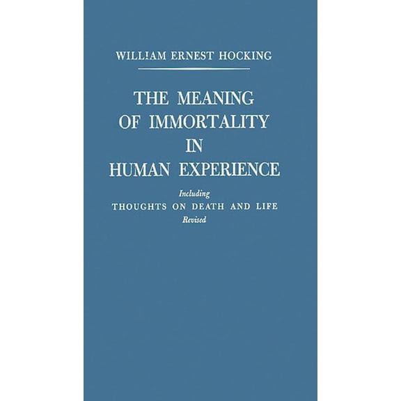 The Meaning of Immortality in Human Experience: Including Thoughts on Death and Life, (Hardcover)