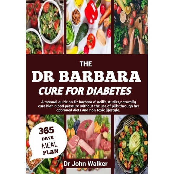 The Dr Barbara Cure for Diabetes: A manual guide on Dr barbara O' neill's studies, naturally cure High blood pressure wi, (Paperback)