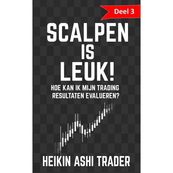 Scalpen Is Leuk!: Scalpen is leuk! 3: Deel 3: Hoe kan ik mijn trading resultaten evalueren? (Paperback)