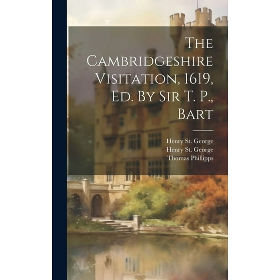 The Cambridgeshire Visitation, 1619, Ed. By Sir T. P., Bart, (Hardcover)
