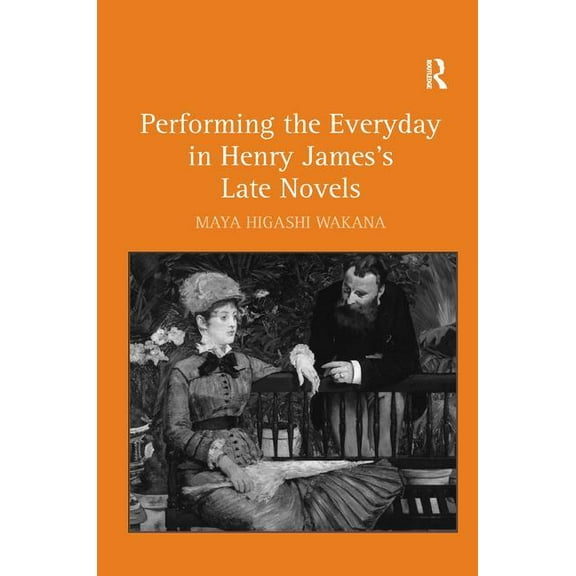 Performing the Everyday in Henry James's Late Novels, (Hardcover)