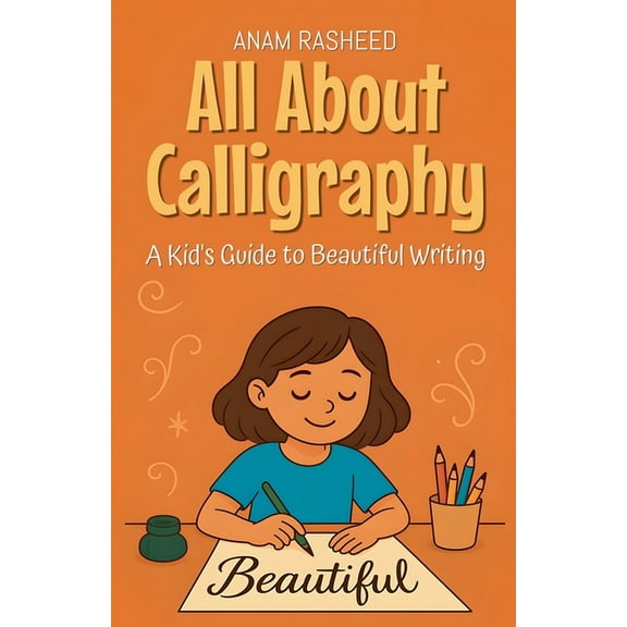 Knowledge Books for Kids All About Calligraphy: A Kid's Guide to Beautiful Writing, Book 8, (Paperback)
