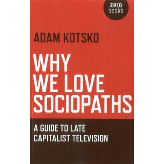Pre-Owned Why We Love Sociopaths : A Guide To Late Capitalist Television (Paperback)