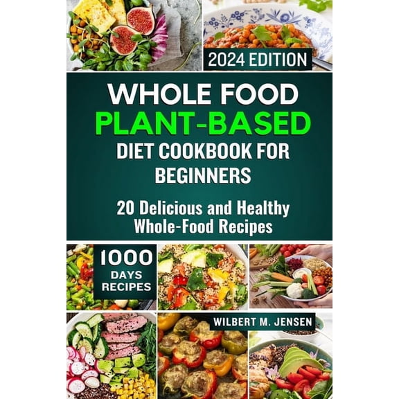 Whole Food Plant-Based Diet Cookbook for Beginners 2024: 20 Delicious and Healthy Whole-Food Recipes (Paperback)