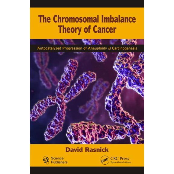 The Chromosomal Imbalance Theory of Cancer: The Autocatalyzed Progression of Aneuploidy Is Carcinogenesis, (Hardcover)