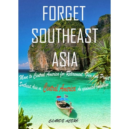 Forget Southeast Asia Move to Central America for Retirement, Fun and Profit Southeast Asia vs. Central America - (Best Retirement In Central America)