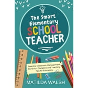 The Smart Elementary School Teacher - Essential Classroom Management, Behavior, Discipline and Teaching Tips for Educators (Paperback)