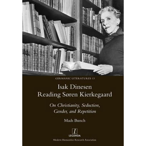 Germanic Literatures: Isak Dinesen Reading Søren Kierkegaard: On Christianity, Seduction, Gender, and Repetition (Paperback)
