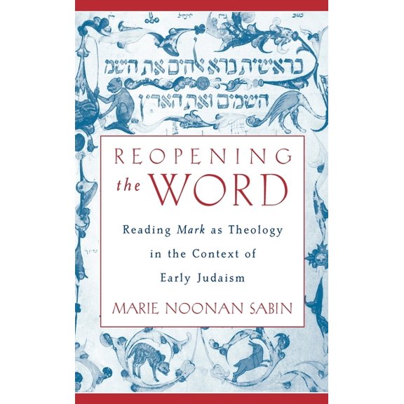 Reopening the Word: Reading Mark as Theology in the Context of Early Judaism, (Hardcover)