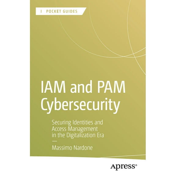 Apress Pocket Guides Iam and Pam Cybersecurity: Securing Identities and Access Management in the Digitalization Era, (Paperback)