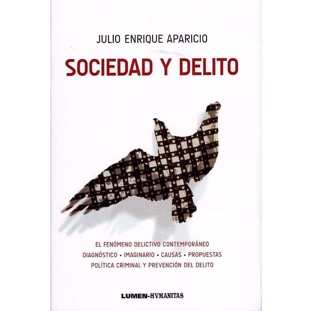 SOCIEDAD Y DELITO: EL FENOMENO DELICTIVO CONTEMPORANEO, DIAGNOSTICO, IMAGINARIO, CAUSAS, PROPUESTAS, LUMEN-HVMANITAS JULIO ENRIQUE APARICIO