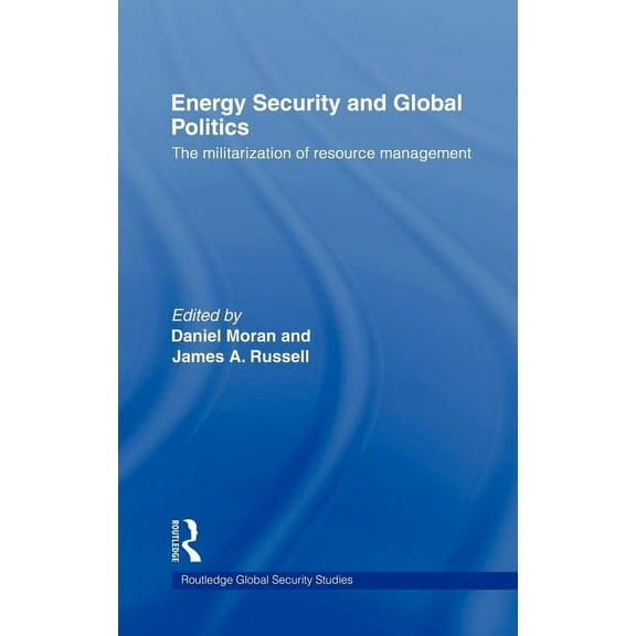 Routledge Global Security Studies Energy Security and Global Politics: The Militarization of Resource Management, Book 7, (Hardcover)