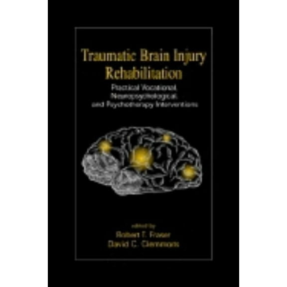 Traumatic Brain Injury Rehabilitation: Practical Vocational, Neuropsychological, and Psychotherapy Interventions, (Hardcover)