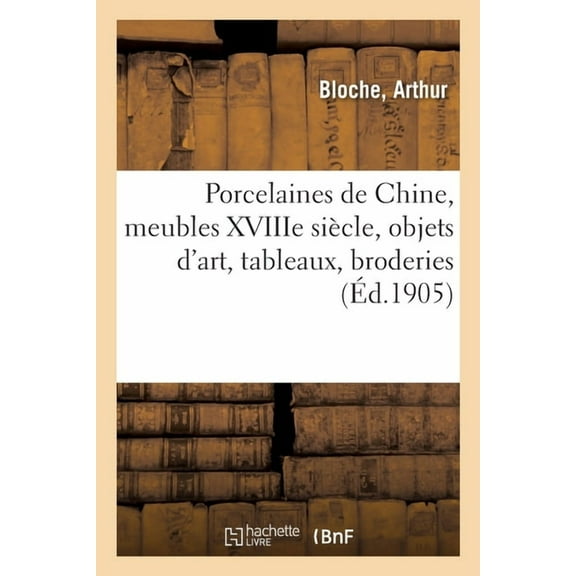 Porcelaines de Chine, Meubles Xviiie SiÃ¨cle, Objets d'Art, Tableaux, Broderies, (Paperback)