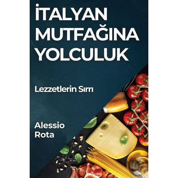 İtalyan Mutfağına Yolculuk: Lezzetlerin Sırrı, (Paperback)