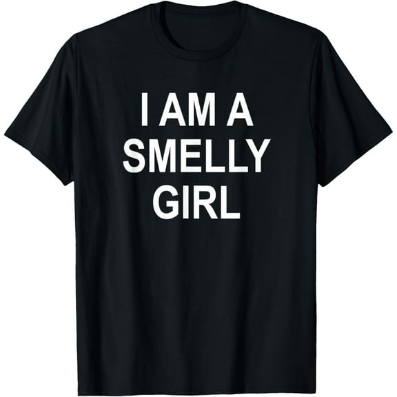 I Am A Smelly Girl, Funny, Jokes, Sarcastic T-Shirt