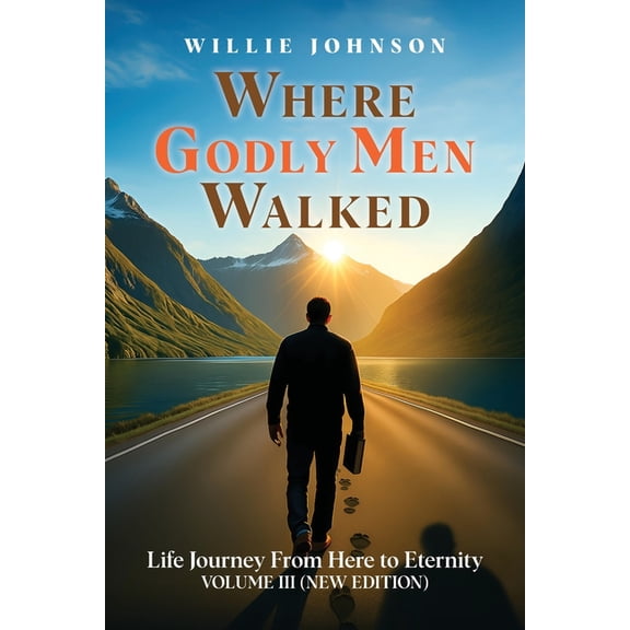 Where Godly Men Walked: Life Journey From Here to Eternity VOLUME III (NEW EDITION), (Paperback)