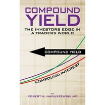 Compound Yield : The Investors Edge in a Traders World (Hardcover)