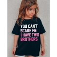 thumbnail image 1 of YOU CAN'T SCARE ME I HAVE TWO BROTHERS Print Print Girls T-shirt, 1 of 6