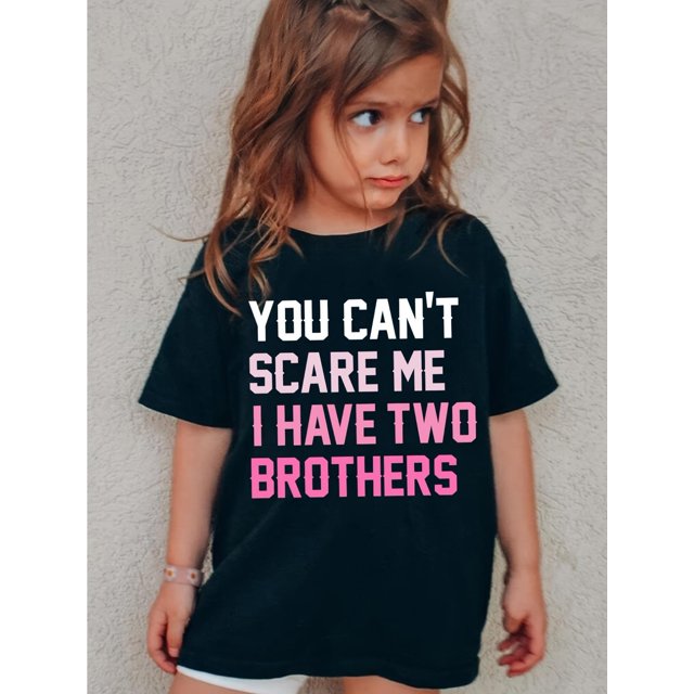 YOU CAN'T SCARE ME I HAVE TWO BROTHERS Print Print Girls T-shirt