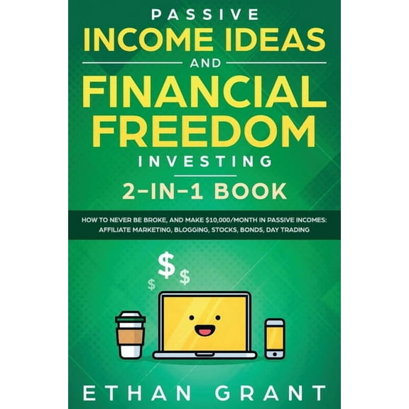 Passive Income Ideas And Financial Freedom Investing, 2 in 1 Book: How to Never Be Broke, and Make $10,000/Month in Pass, (Paperback)