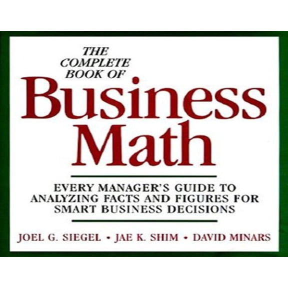 Pre-Owned The Complete Book of Business Math: Every Manager's Guide to Analyzing Facts and Figures for Smart Business Decisions (Hardcover) 0070576246 9780070576247
