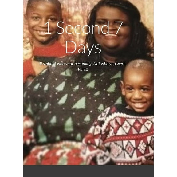 1 Second 7 Days: It's about who your becoming. Not who you were. Part2 (Hardcover)