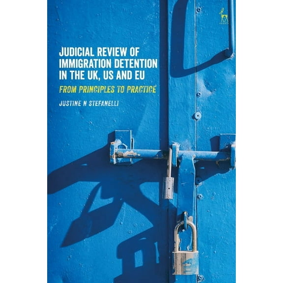 Judicial Review of Immigration Detention in the UK, US and EU: From Principles to Practice, (Hardcover)