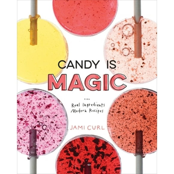 Pre-Owned Candy Is Magic: Real Ingredients, Modern Recipes [A Baking Book] (Hardcover 9780399578397) by Jami Curl